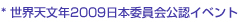 * 世界天文年2009日本委員会公認イベント